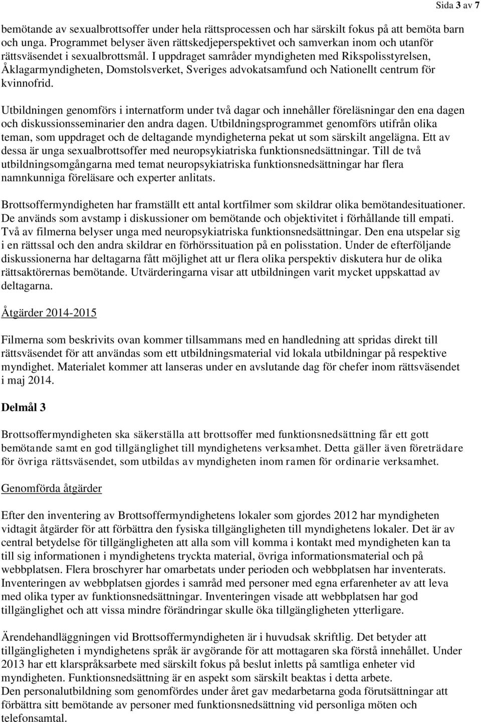 I uppdraget samråder myndigheten med Rikspolisstyrelsen, Åklagarmyndigheten, Domstolsverket, Sveriges advokatsamfund och Nationellt centrum för kvinnofrid.