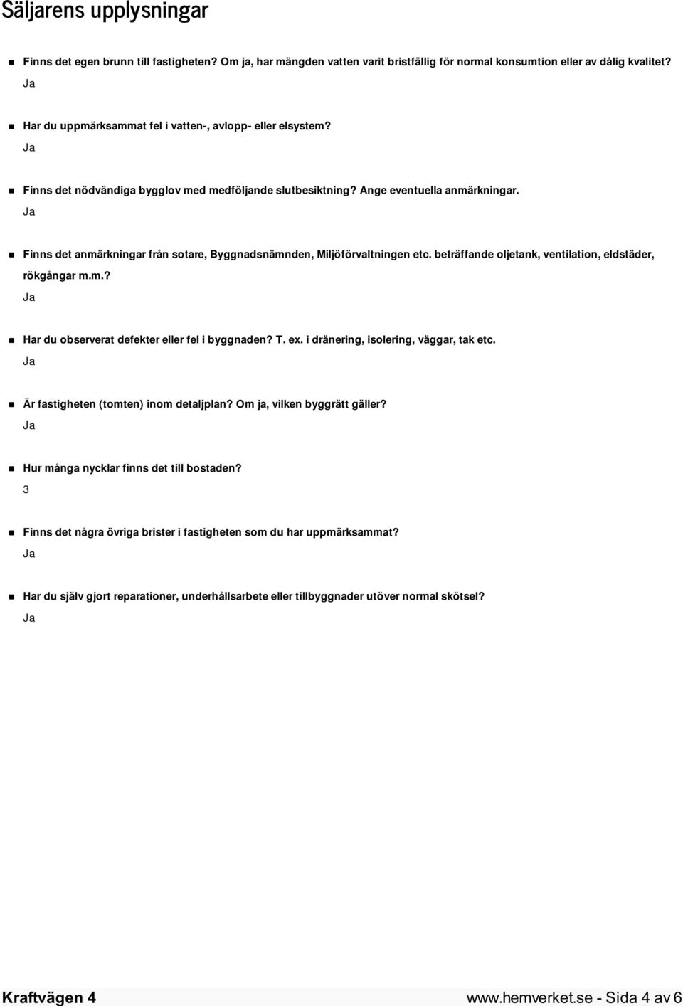 Finns det anmärkningar från sotare, Byggnadsnämnden, Miljöförvaltningen etc. beträffande oljetank, ventilation, eldstäder, rökgångar m.m.? Har du observerat defekter eller fel i byggnaden? T. ex.