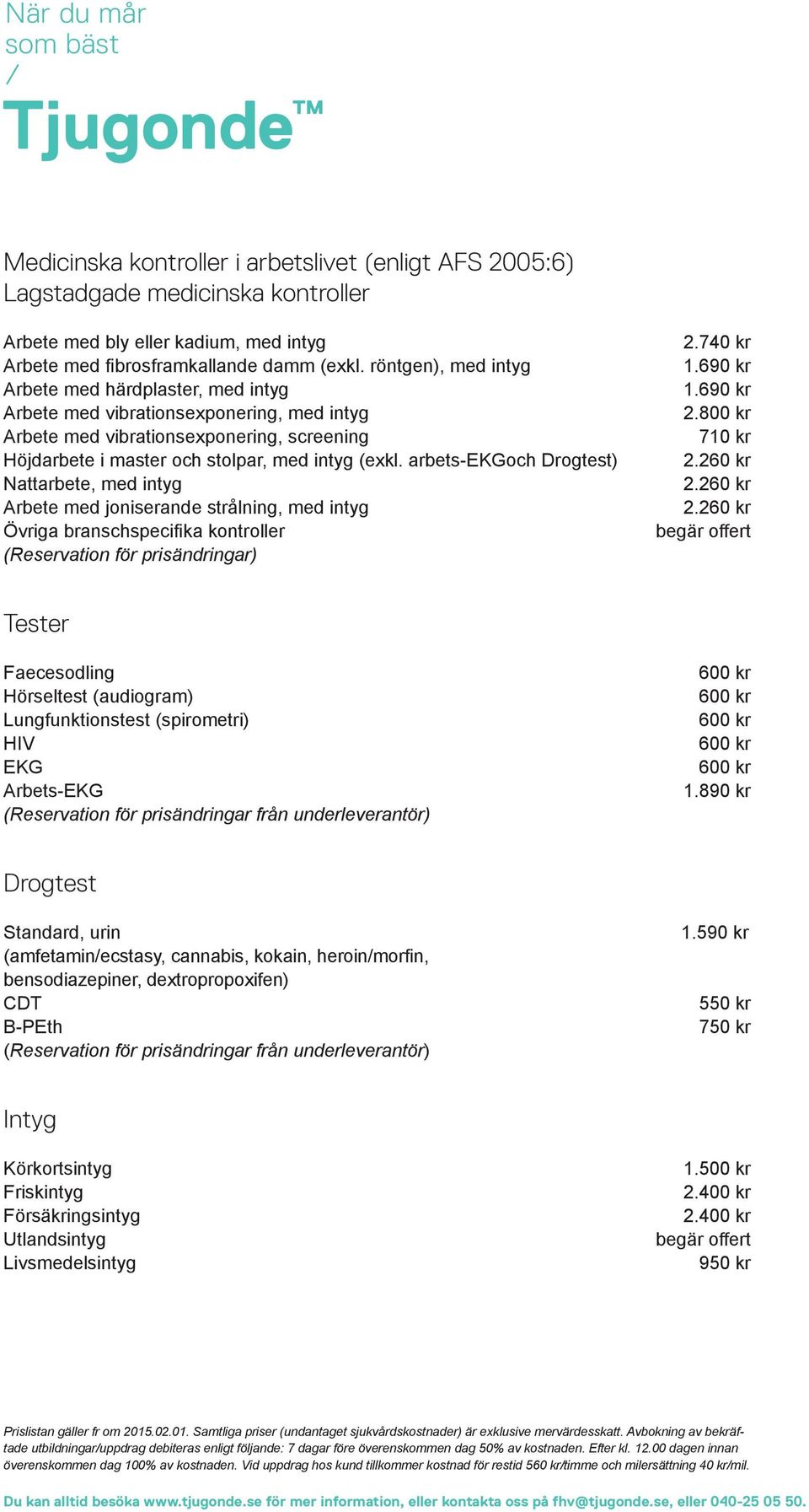 arbets-ekgoch Drogtest) Nattarbete, med intyg Arbete med joniserande strålning, med intyg Övriga branschspecifika kontroller (Reservation för prisändringar) 2.740 kr 1.690 kr 1.690 kr 2.