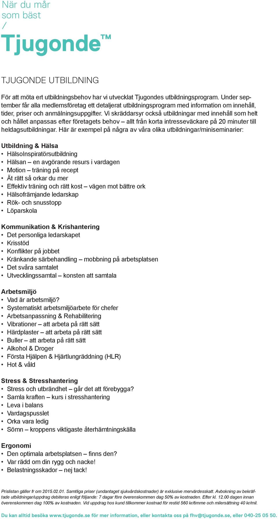 Vi skräddarsyr också utbildningar med innehåll som helt och hållet anpassas efter företagets behov allt från korta intresseväckare på 20 minuter till heldagsutbildningar.