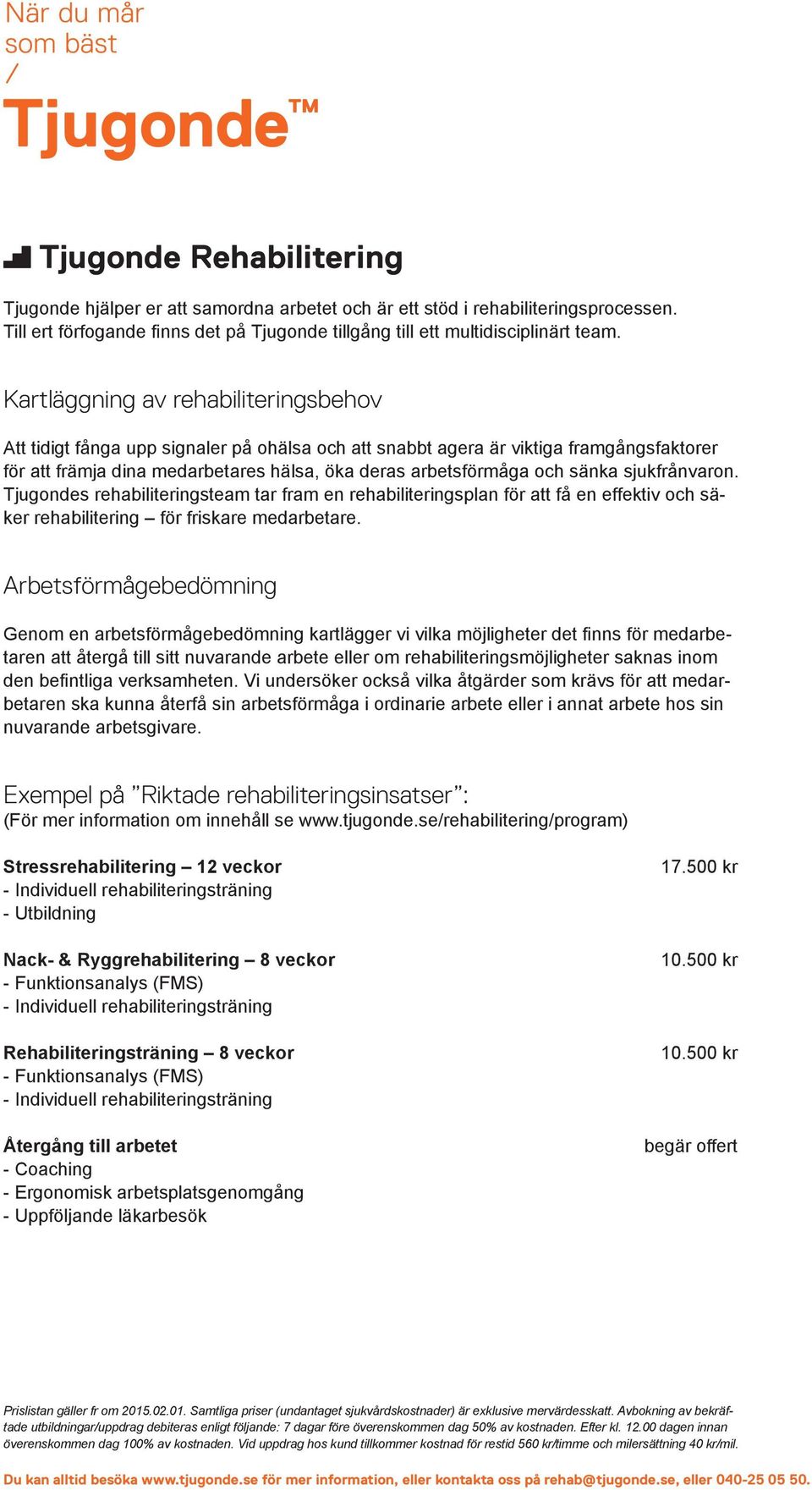 sänka sjukfrånvaron. Tjugondes rehabiliteringsteam tar fram en rehabiliteringsplan för att få en effektiv och säker rehabilitering för friskare medarbetare.