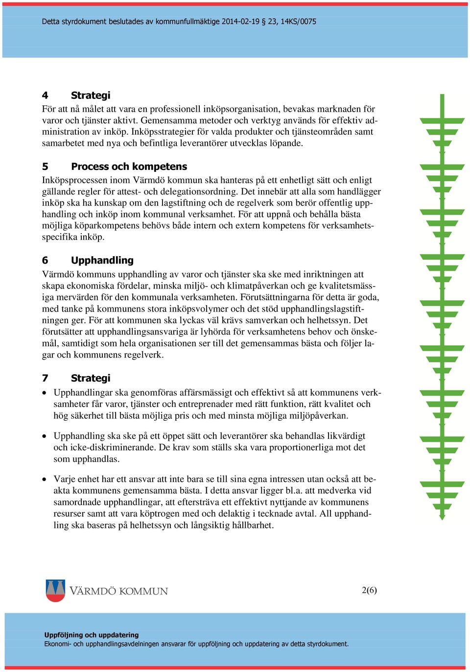 5 Process och kompetens Inköpsprocessen inom Värmdö kommun ska hanteras på ett enhetligt sätt och enligt gällande regler för attest- och delegationsordning.