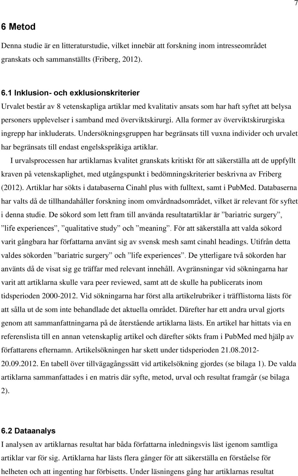 I urvalsprocessen har artiklarnas kvalitet granskats kritiskt för att säkerställa att de uppfyllt kraven på vetenskaplighet, med utgångspunkt i bedömningskriterier beskrivna av Friberg (2012).