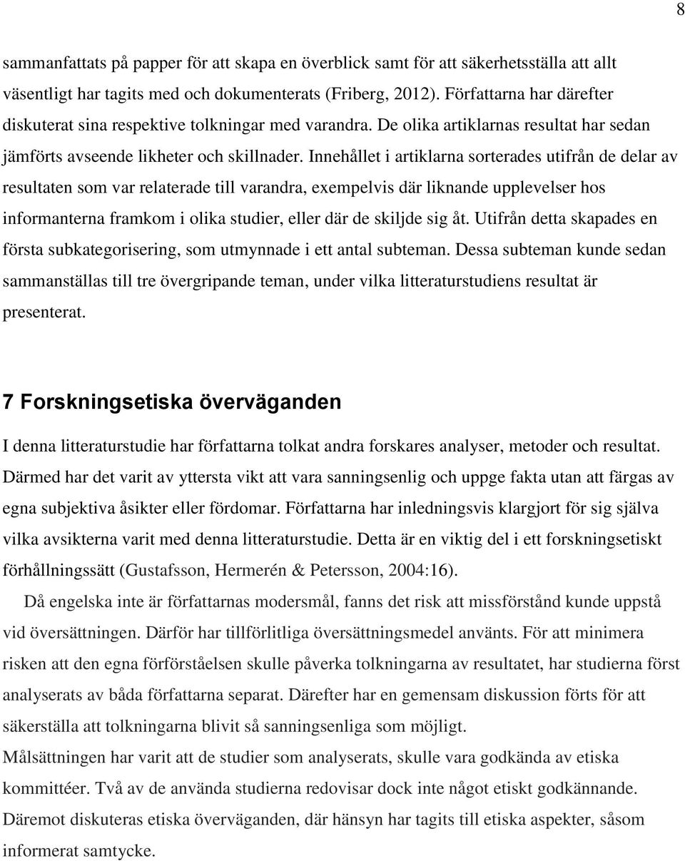 Innehållet i artiklarna sorterades utifrån de delar av resultaten som var relaterade till varandra, exempelvis där liknande upplevelser hos informanterna framkom i olika studier, eller där de skiljde