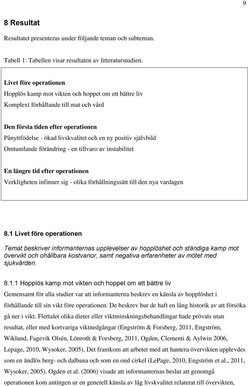 positiv självbild Omtumlande förändring - en tillvaro av instabilitet En längre tid efter operationen Verkligheten infinner sig - olika förhållningssätt till den nya vardagen 8.