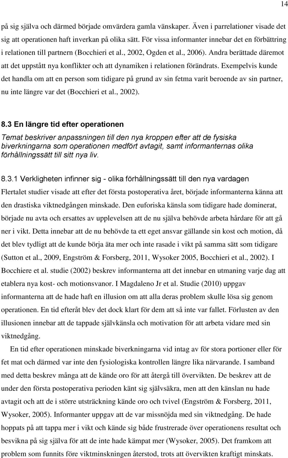 Andra berättade däremot att det uppstått nya konflikter och att dynamiken i relationen förändrats.