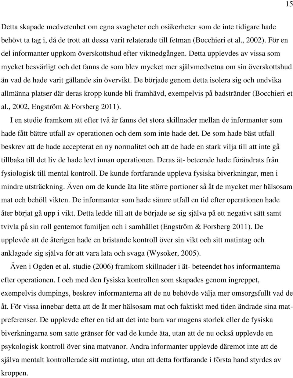 Detta upplevdes av vissa som mycket besvärligt och det fanns de som blev mycket mer självmedvetna om sin överskottshud än vad de hade varit gällande sin övervikt.