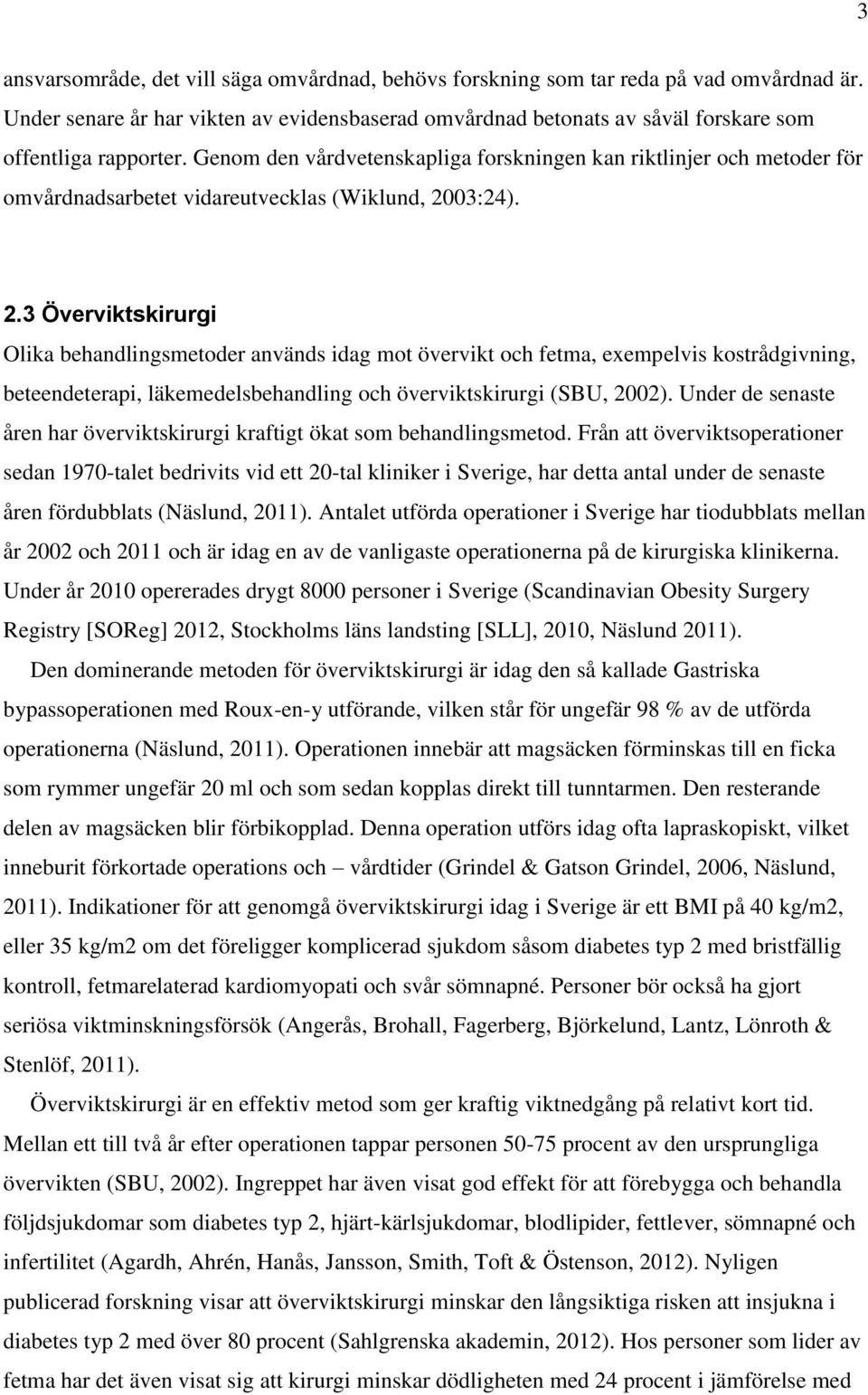 03:24). 2.3 Överviktskirurgi Olika behandlingsmetoder används idag mot övervikt och fetma, exempelvis kostrådgivning, beteendeterapi, läkemedelsbehandling och överviktskirurgi (SBU, 2002).