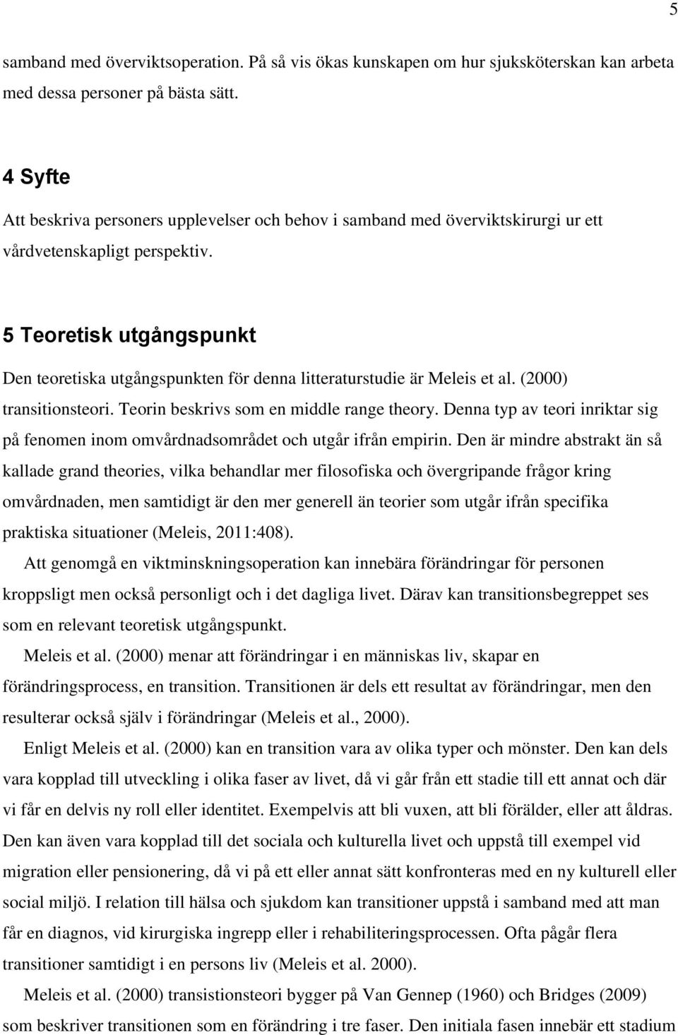 5 Teoretisk utgångspunkt Den teoretiska utgångspunkten för denna litteraturstudie är Meleis et al. (2000) transitionsteori. Teorin beskrivs som en middle range theory.