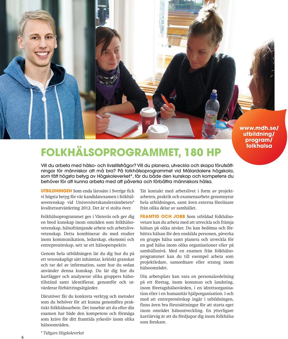 människors hälsa. 4 UTBILDNINGEN Som enda lärosäte i Sverige fick vi högsta betyg för vår kandidatexamen i folkhälsovetenskap vid Universitetskanslersämbetets* kvalitetsutvärdering 2012.