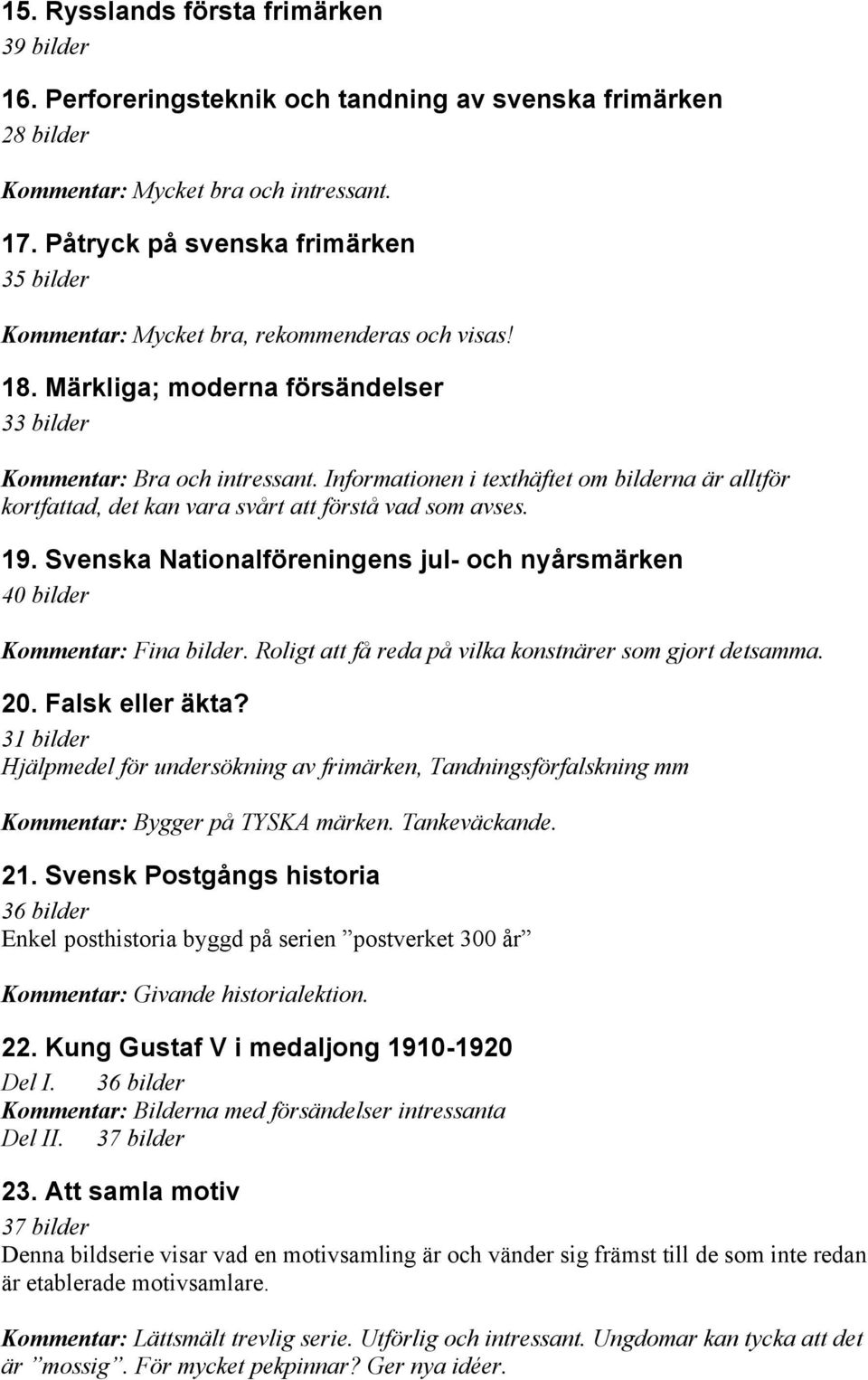 Informationen i texthäftet om bilderna är alltför kortfattad, det kan vara svårt att förstå vad som avses. 19. Svenska Nationalföreningens jul- och nyårsmärken 40 bilder Kommentar: Fina bilder.