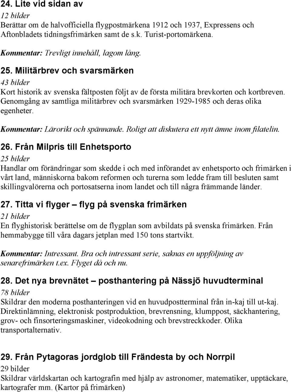 Genomgång av samtliga militärbrev och svarsmärken 1929-1985 och deras olika egenheter. Kommentar: Lärorikt och spännande. Roligt att diskutera ett nytt ämne inom filatelin. 26.