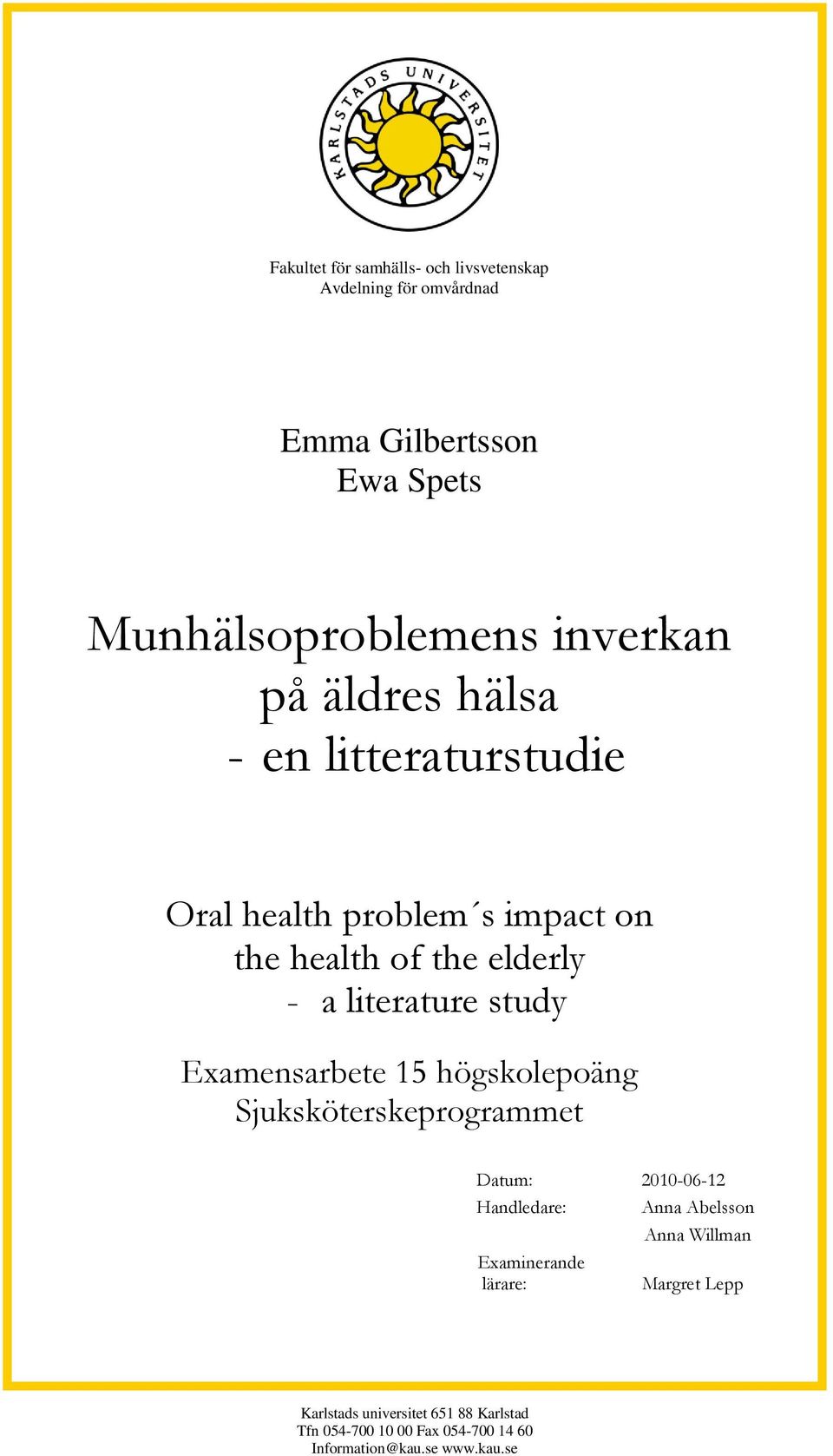 Examensarbete 15 högskolepoäng Sjuksköterskeprogrammet Datum: 2010-06-12 Handledare: Anna Abelsson Anna Willman