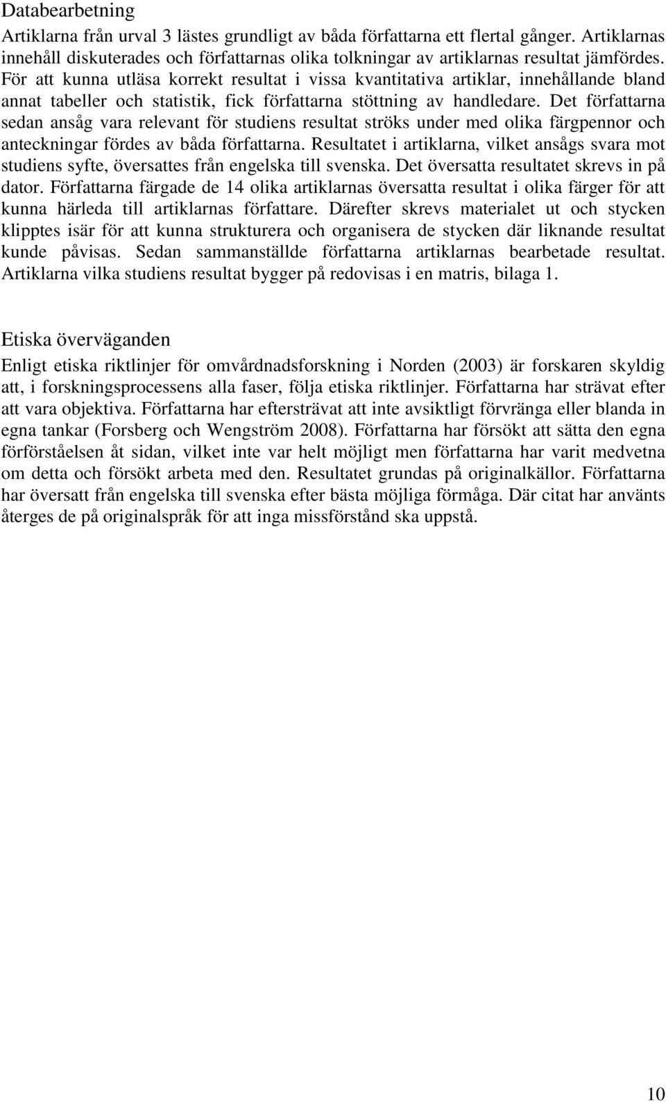 Det författarna sedan ansåg vara relevant för studiens resultat ströks under med olika färgpennor och anteckningar fördes av båda författarna.