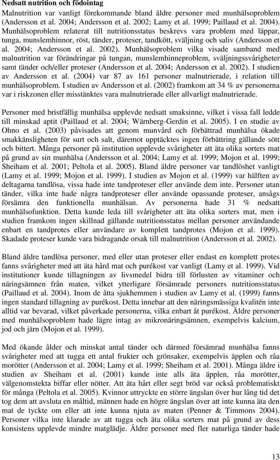 2002). Munhälsoproblem vilka visade samband med malnutrition var förändringar på tungan, munslemhinneproblem, sväljningssvårigheter samt tänder och/eller proteser (Andersson et al.