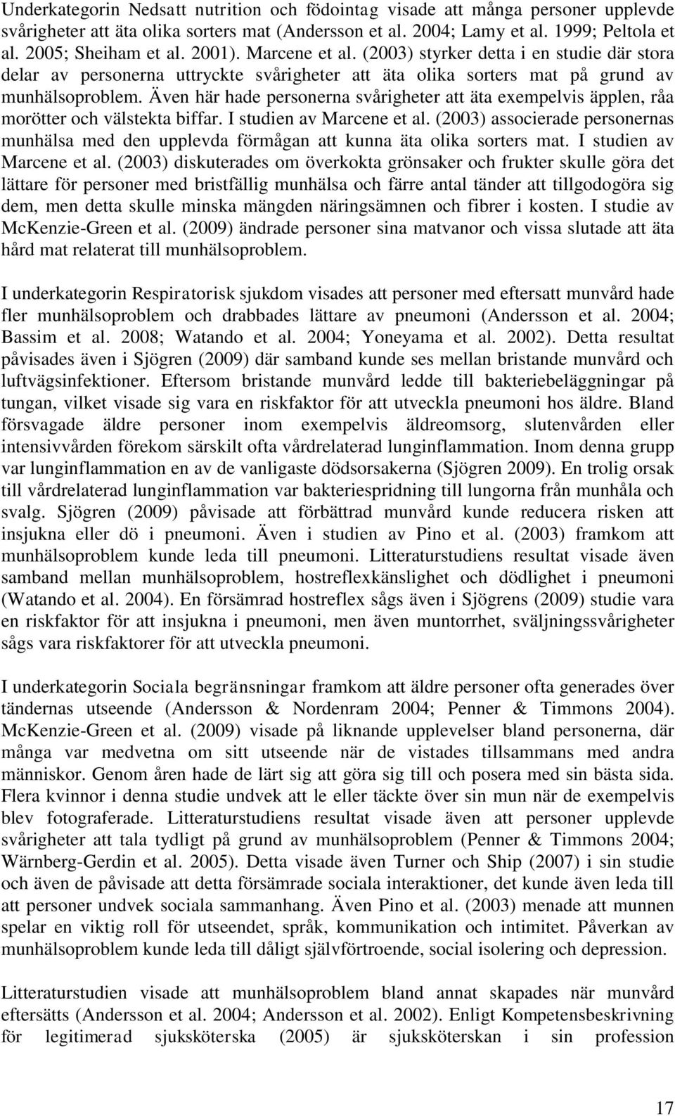 Även här hade personerna svårigheter att äta exempelvis äpplen, råa morötter och välstekta biffar. I studien av Marcene et al.