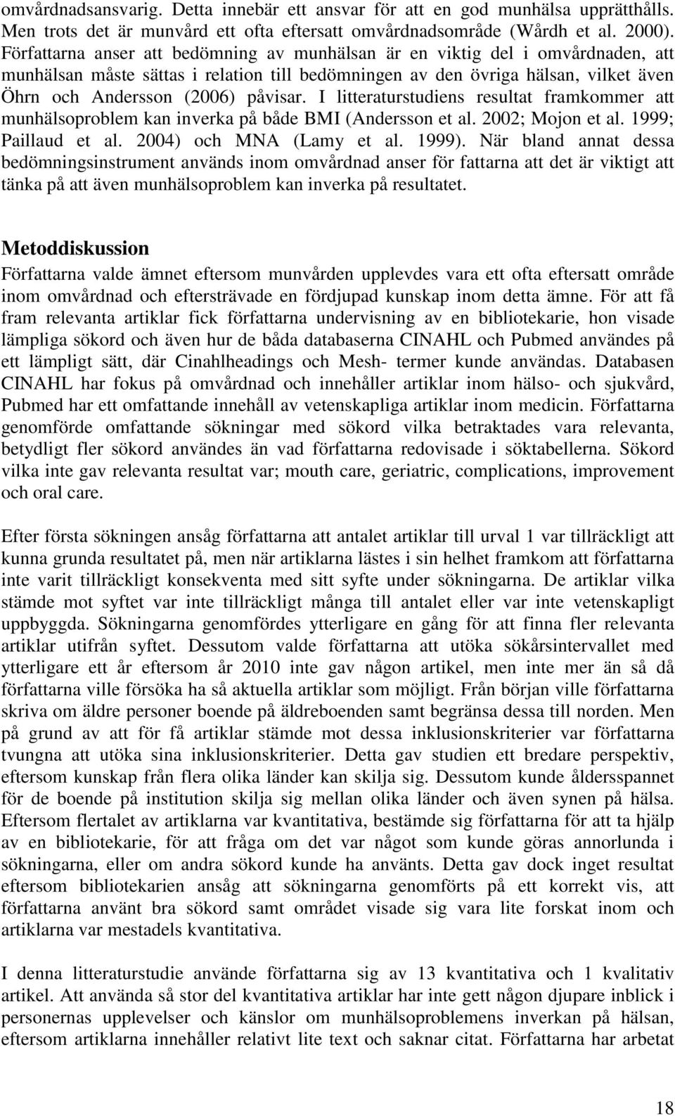 I litteraturstudiens resultat framkommer att munhälsoproblem kan inverka på både BMI (Andersson et al. 2002; Mojon et al. 1999; Paillaud et al. 2004) och MNA (Lamy et al. 1999).