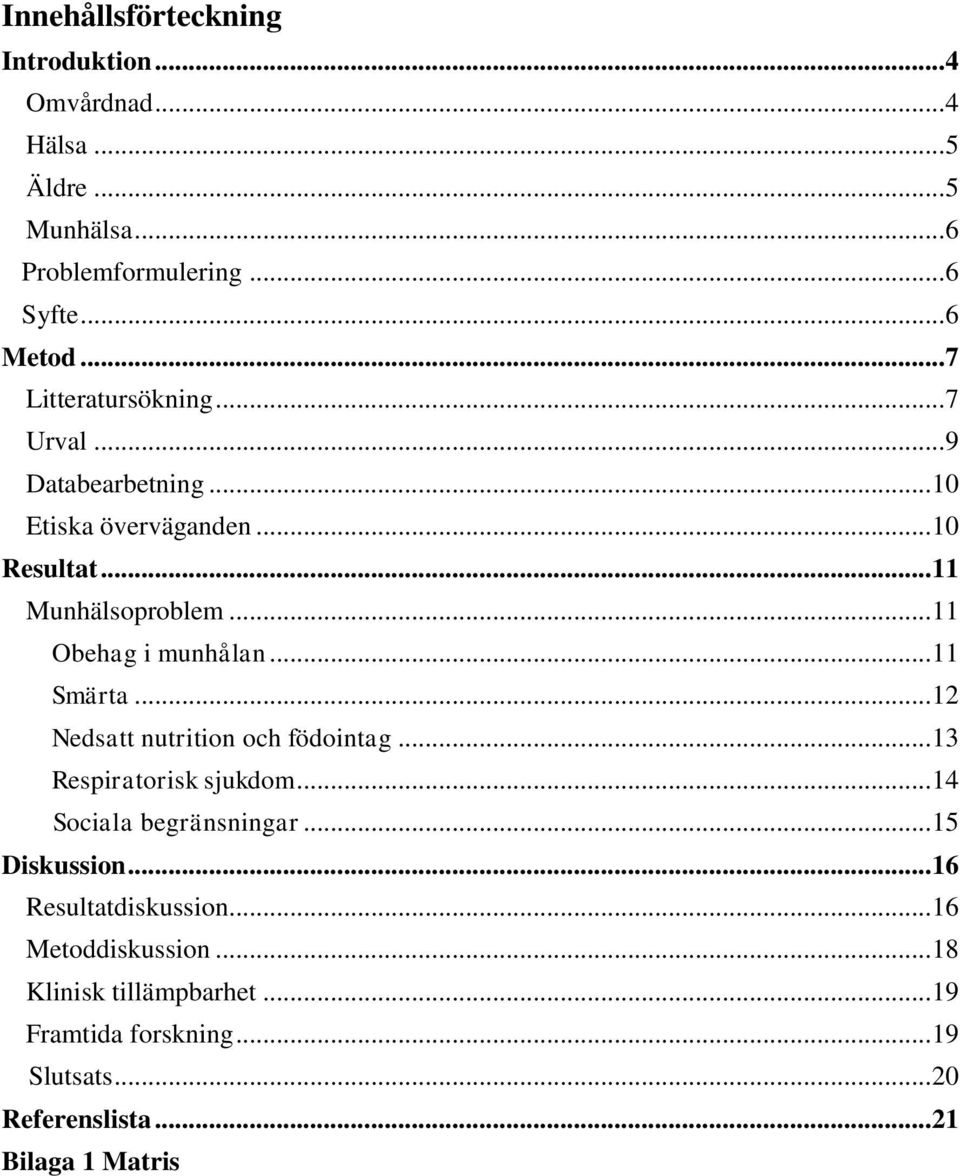 .. 11 Obehag i munhålan... 11 Smärta... 12 Nedsatt nutrition och födointag... 13 Respiratorisk sjukdom... 14 Sociala begränsningar.