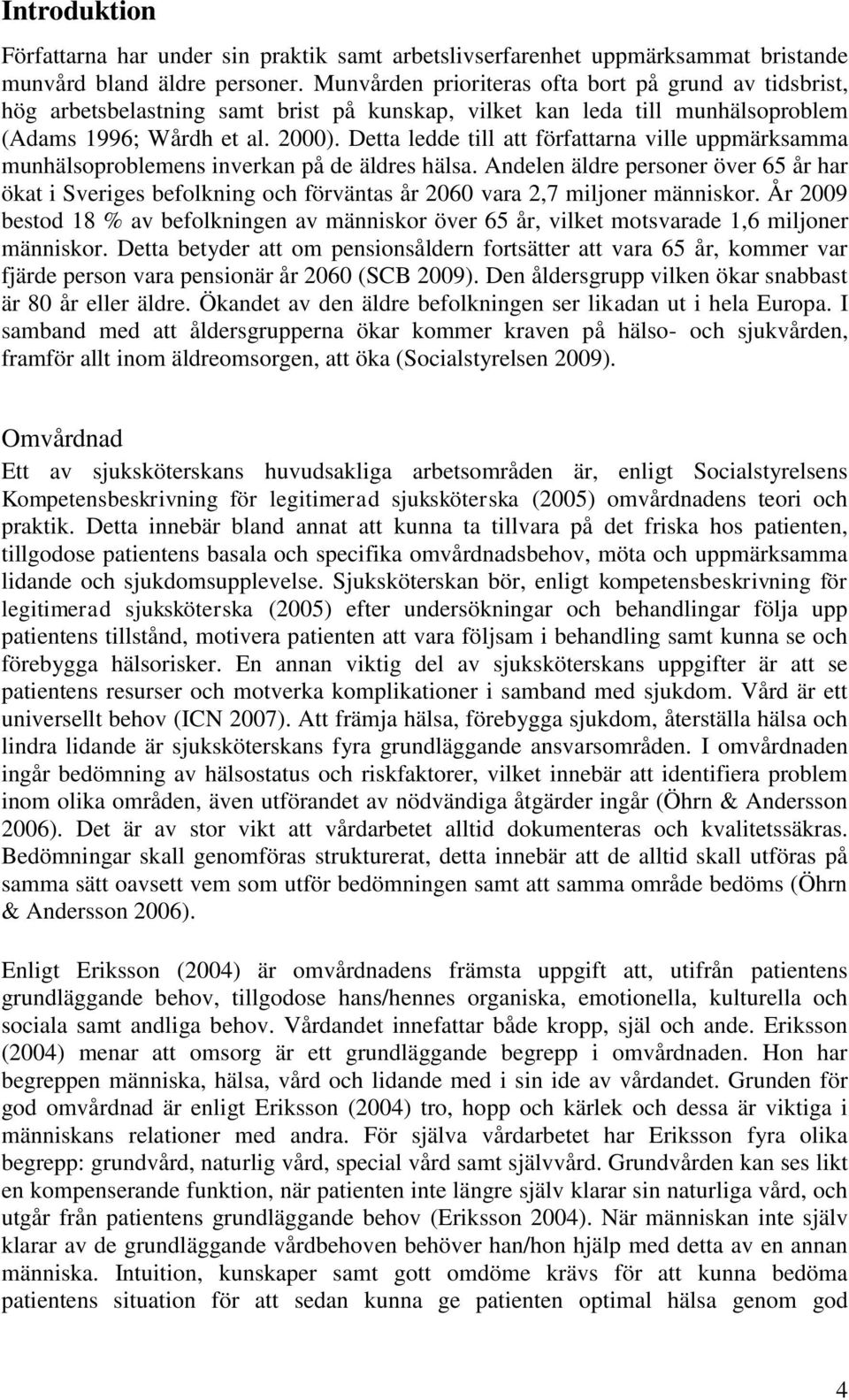 Detta ledde till att författarna ville uppmärksamma munhälsoproblemens inverkan på de äldres hälsa.
