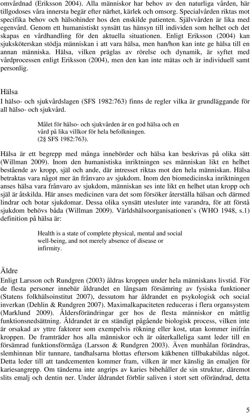 Genom ett humanistiskt synsätt tas hänsyn till individen som helhet och det skapas en vårdhandling för den aktuella situationen.