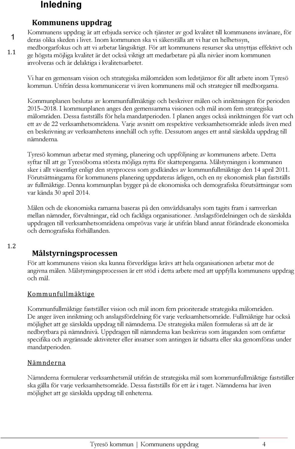 För att ens resurser ska utnyttjas effektivt och ge högsta möjliga kvalitet är det också viktigt att medarbetare på alla nivåer inom en involveras och är delaktiga i kvalitetsarbetet.