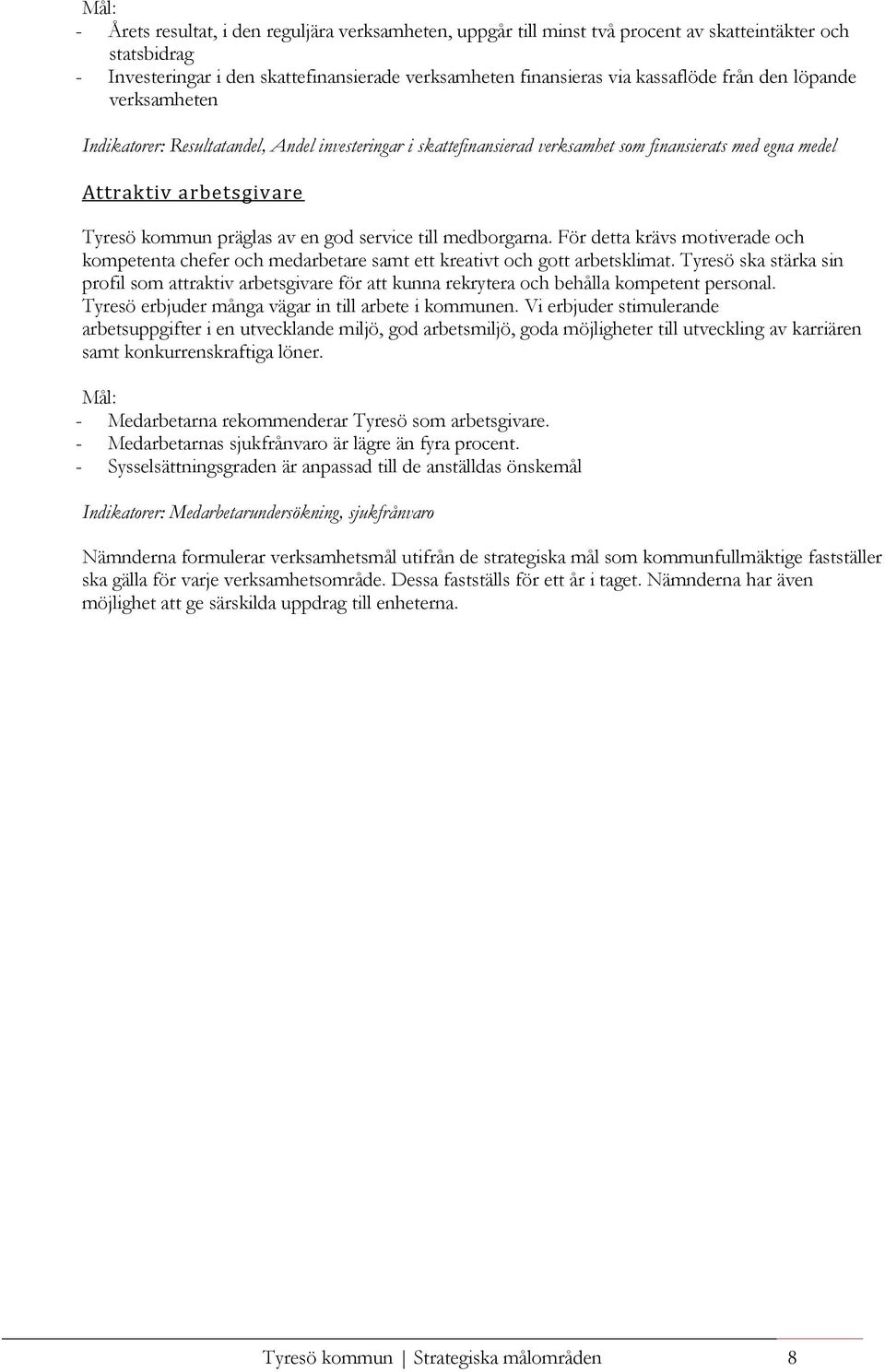 medborgarna. För detta krävs motiverade och kompetenta chefer och medarbetare samt ett kreativt och gott arbetsklimat.