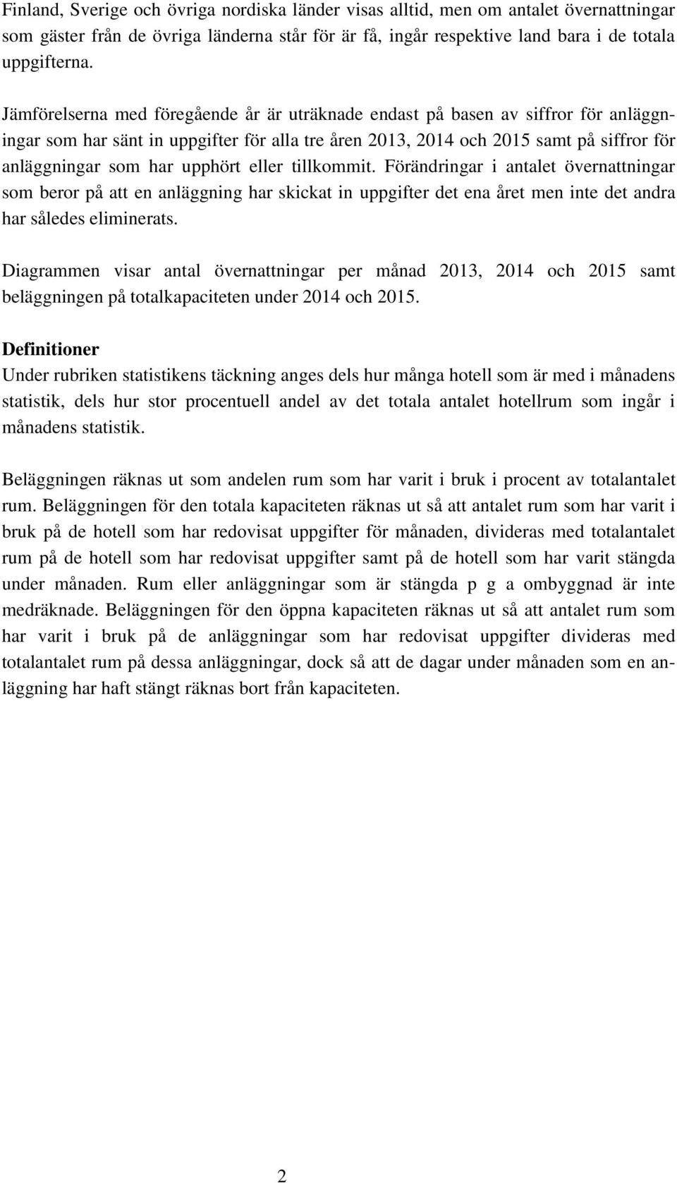 upphört eller tillkommit. Förändringar i antalet övernattningar som beror på att en anläggning har skickat in uppgifter det ena året men inte det andra har således eliminerats.