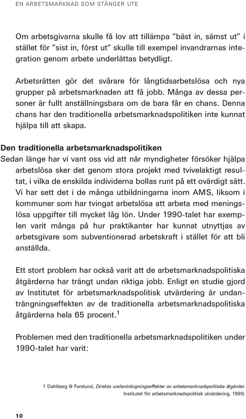 Denna chans har den traditionella arbetsmarknadspolitiken inte kunnat hjälpa till att skapa.