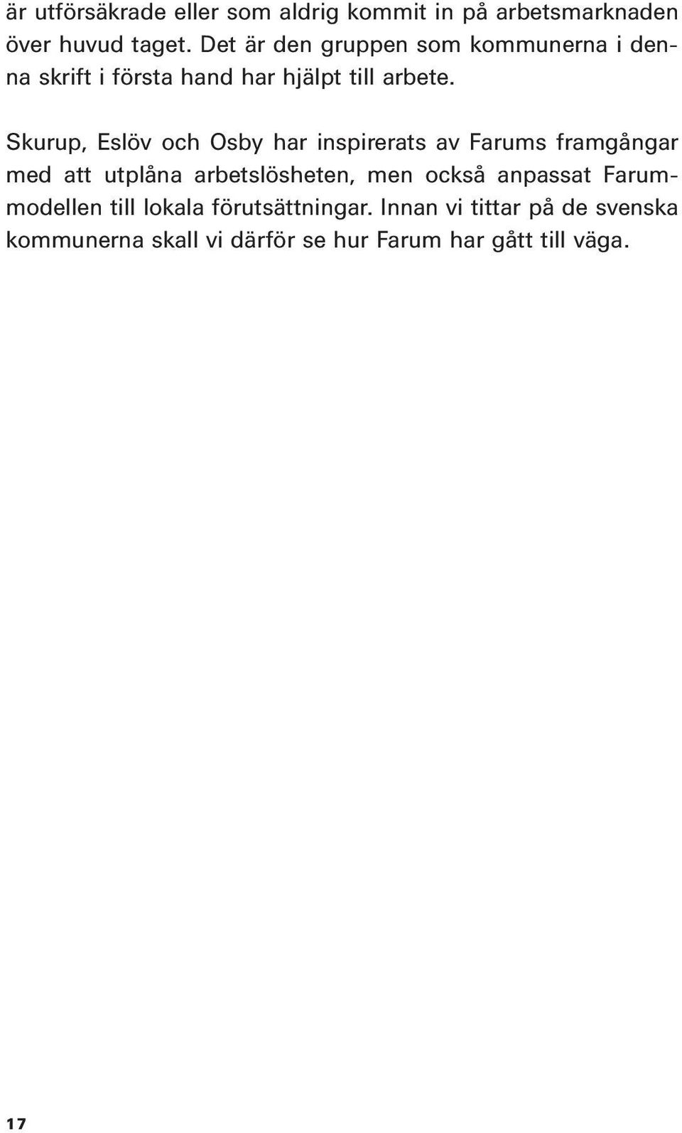 Skurup, Eslöv och Osby har inspirerats av Farums framgångar med att utplåna arbetslösheten, men också