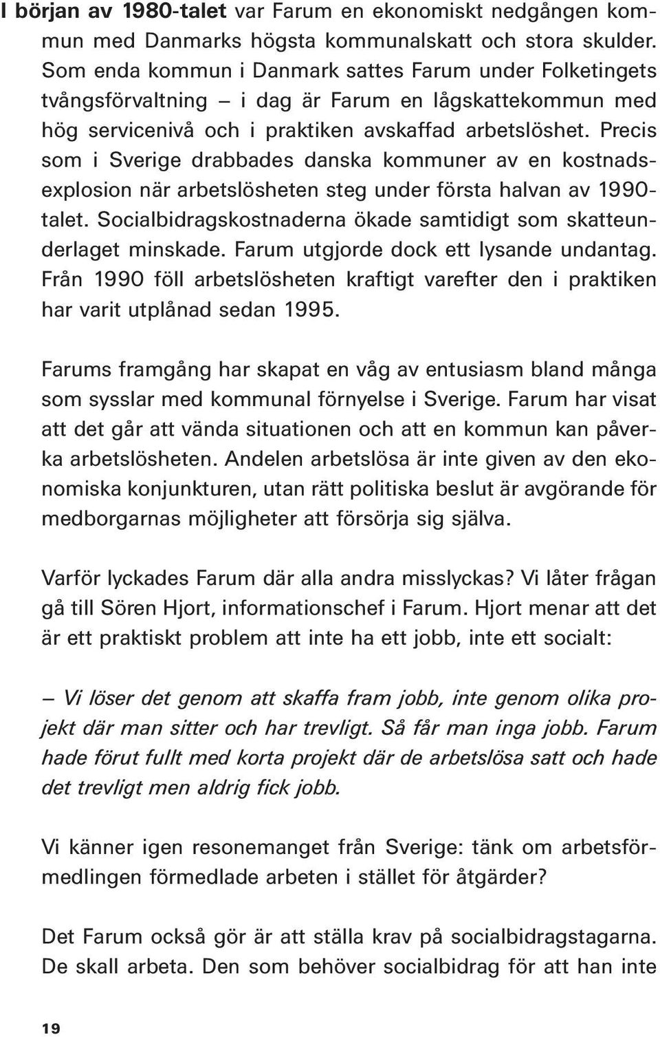 Precis som i Sverige drabbades danska kommuner av en kostnadsexplosion när arbetslösheten steg under första halvan av 1990- talet.