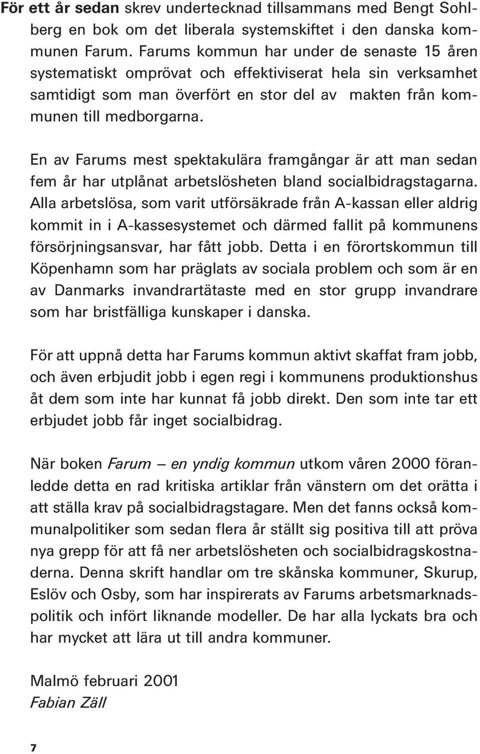 En av Farums mest spektakulära framgångar är att man sedan fem år har utplånat arbetslösheten bland socialbidragstagarna.
