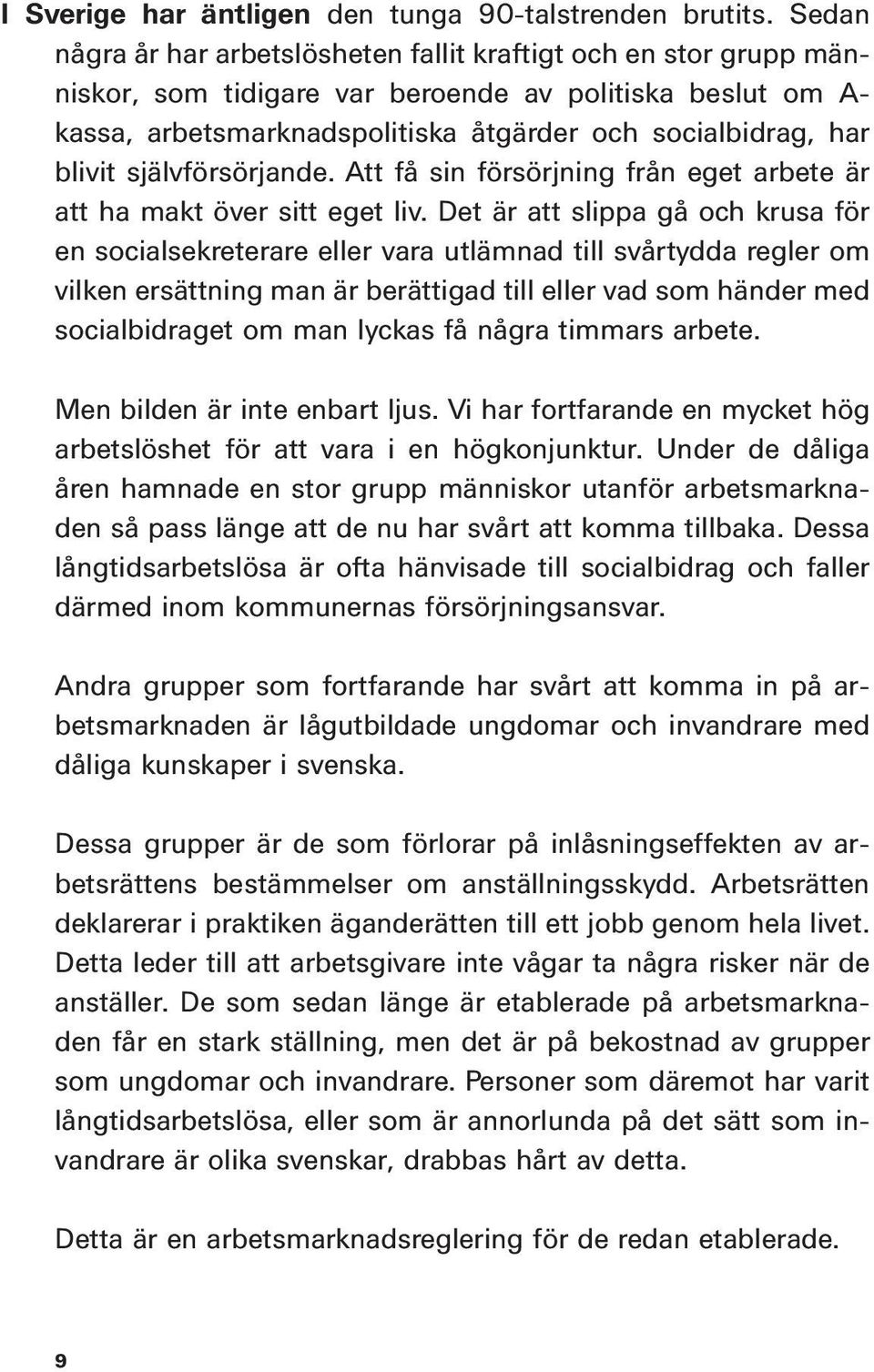 självförsörjande. Att få sin försörjning från eget arbete är att ha makt över sitt eget liv.