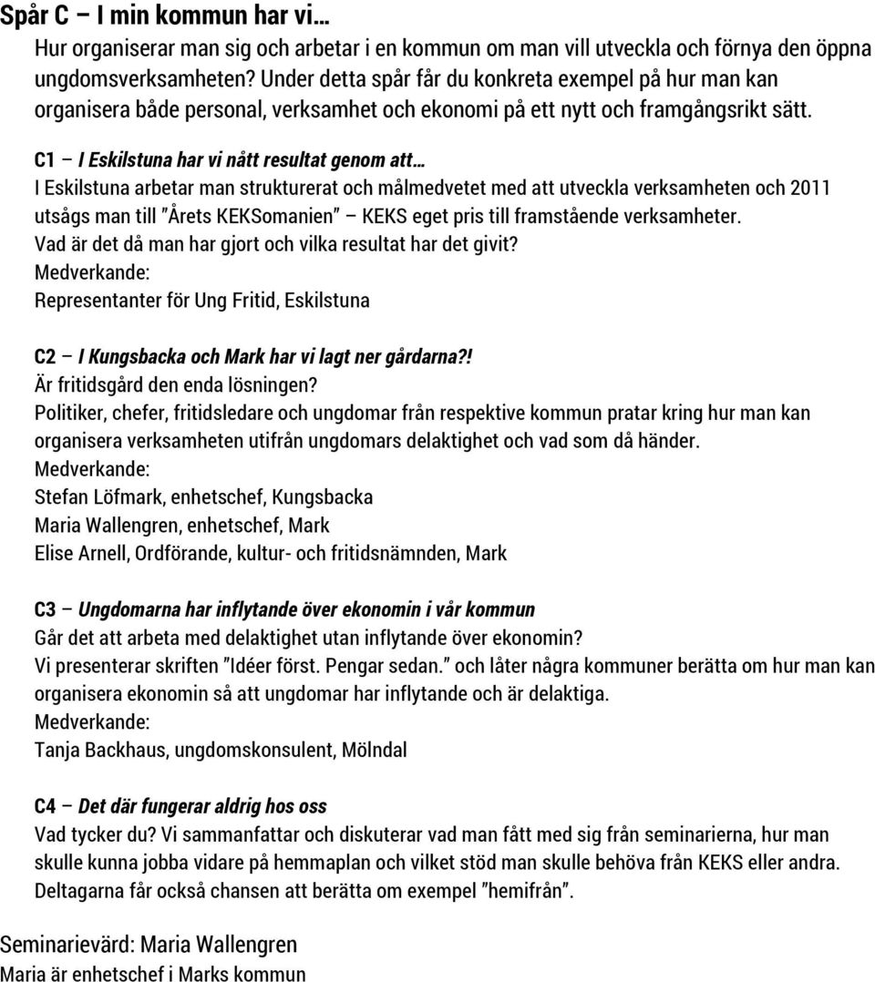 C1 I Eskilstuna har vi nått resultat genom att I Eskilstuna arbetar man strukturerat och målmedvetet med att utveckla verksamheten och 2011 utsågs man till Årets KEKSomanien KEKS eget pris till