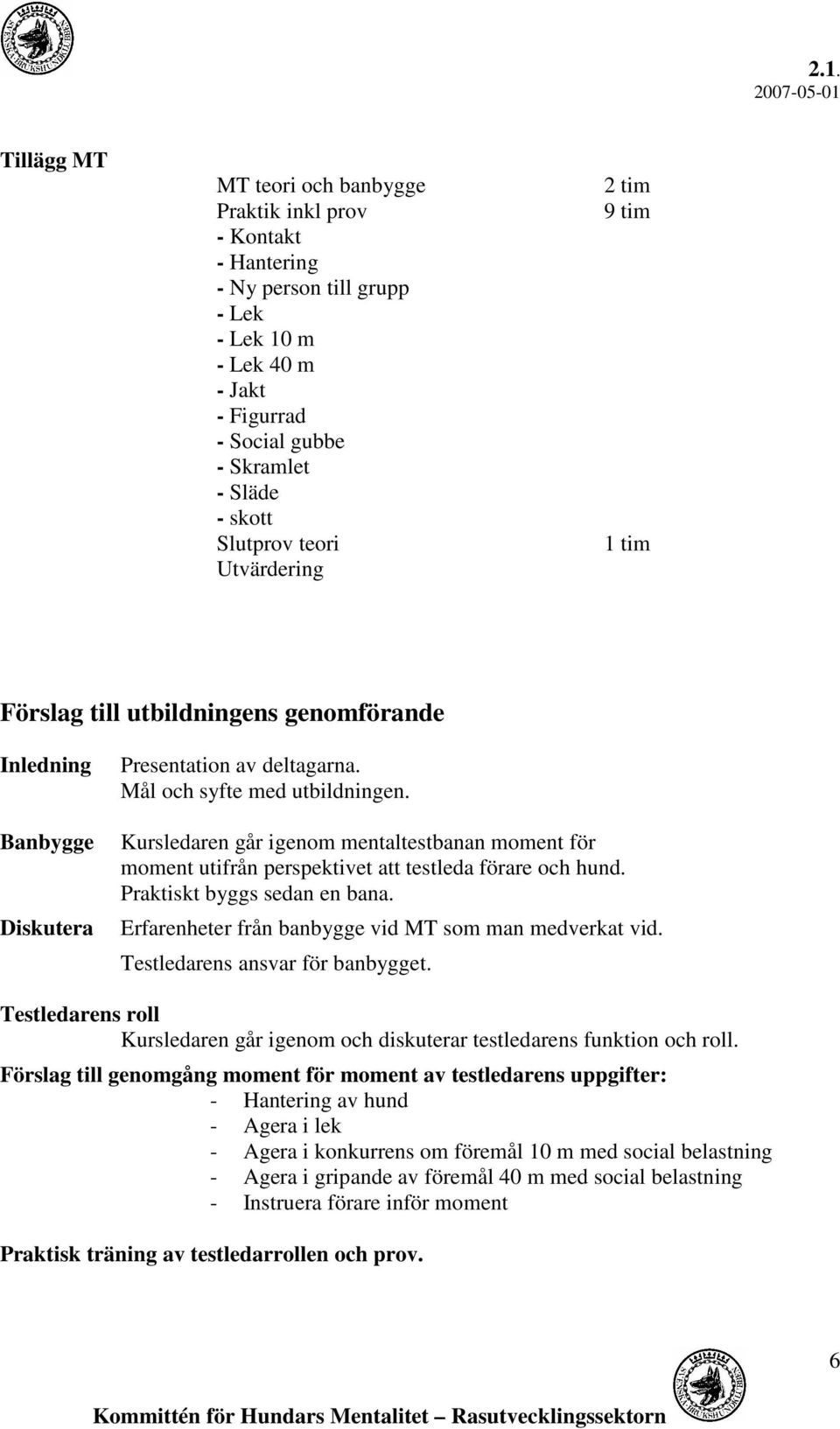 Kursledaren går igenom mentaltestbanan moment för moment utifrån perspektivet att testleda förare och hund. Praktiskt byggs sedan en bana. Erfarenheter från banbygge vid MT som man medverkat vid.