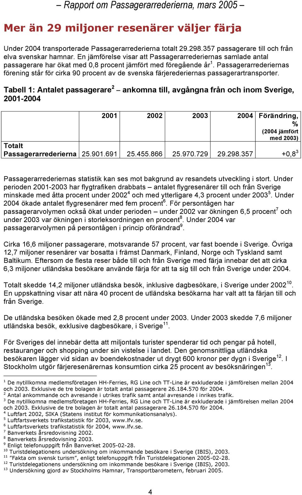 Passagerarrederiernas förening står för cirka 90 procent av de svenska färjerederiernas passagerartransporter.