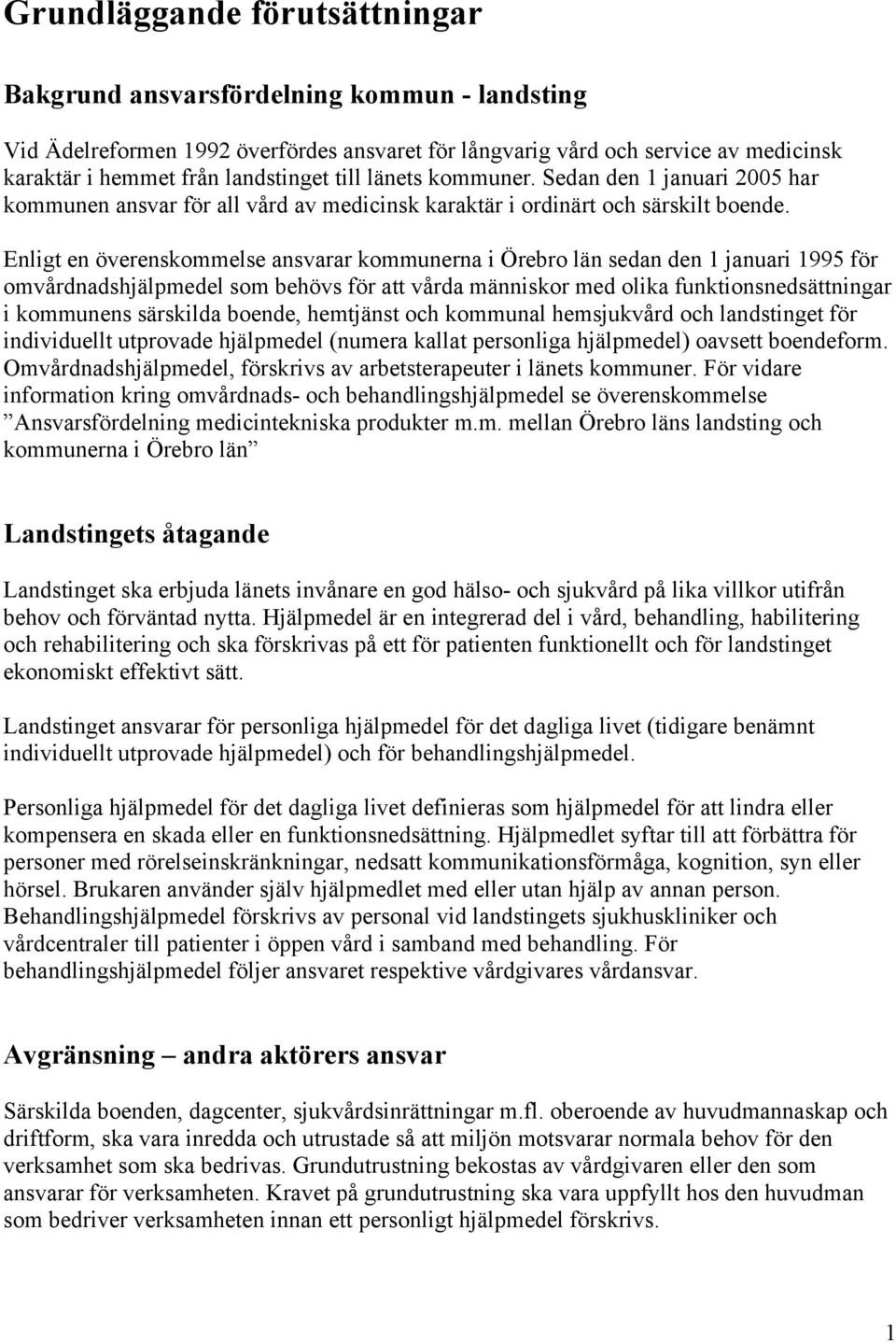 Enligt en överenskommelse ansvarar kommunerna i Örebro län sedan den 1 januari 1995 för omvårdnadshjälpmedel som behövs för att vårda människor med olika funktionsnedsättningar i kommunens särskilda