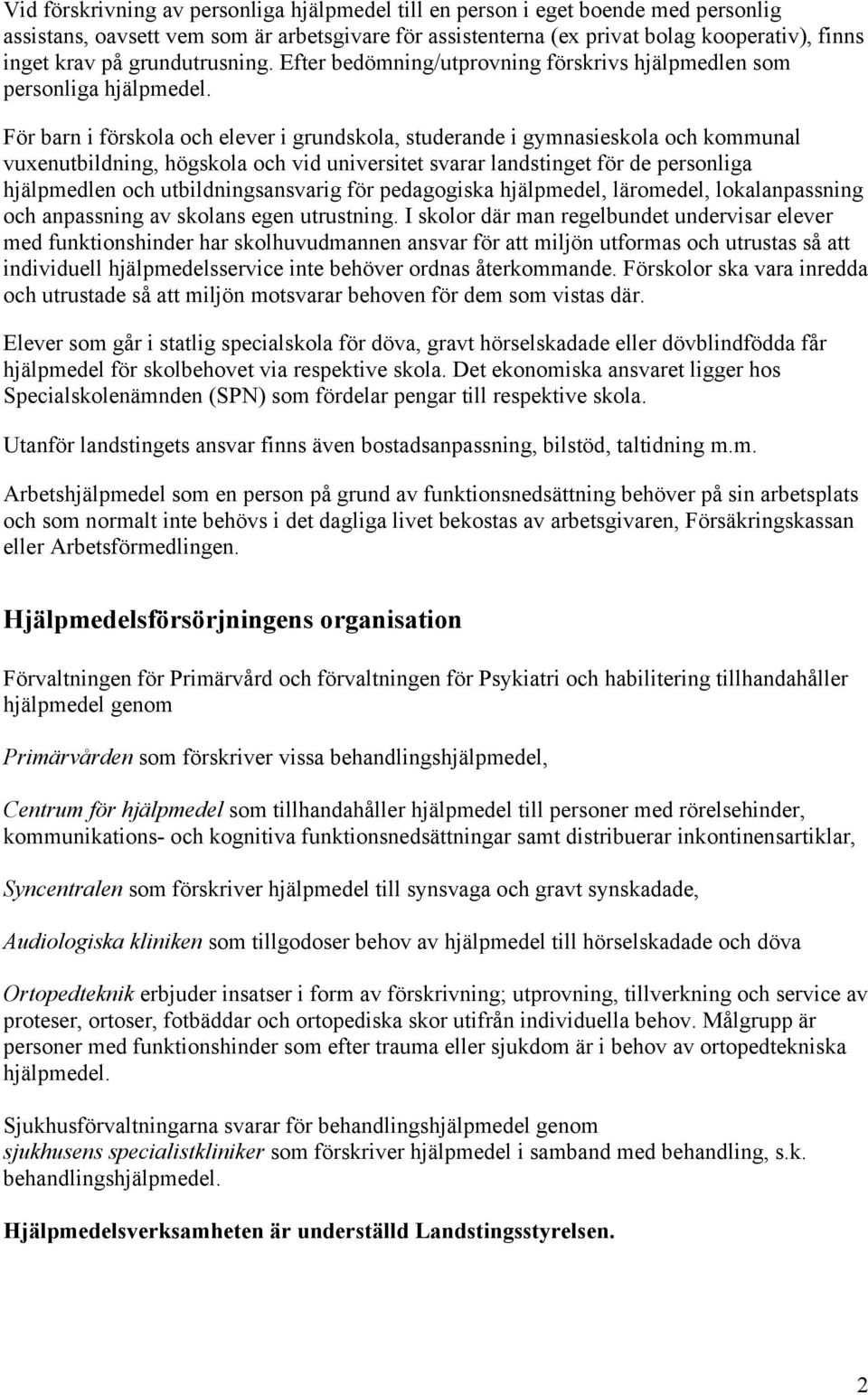 För barn i förskola och elever i grundskola, studerande i gymnasieskola och kommunal vuxenutbildning, högskola och vid universitet svarar landstinget för de personliga hjälpmedlen och
