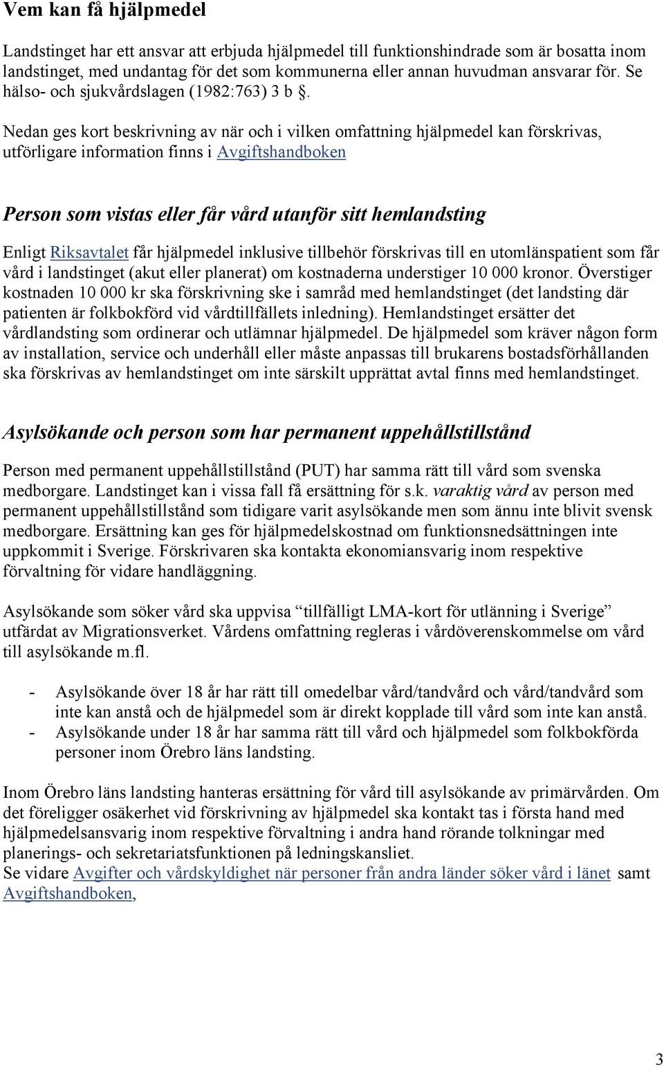 Nedan ges kort beskrivning av när och i vilken omfattning hjälpmedel kan förskrivas, utförligare information finns i Avgiftshandboken Person som vistas eller får vård utanför sitt hemlandsting Enligt