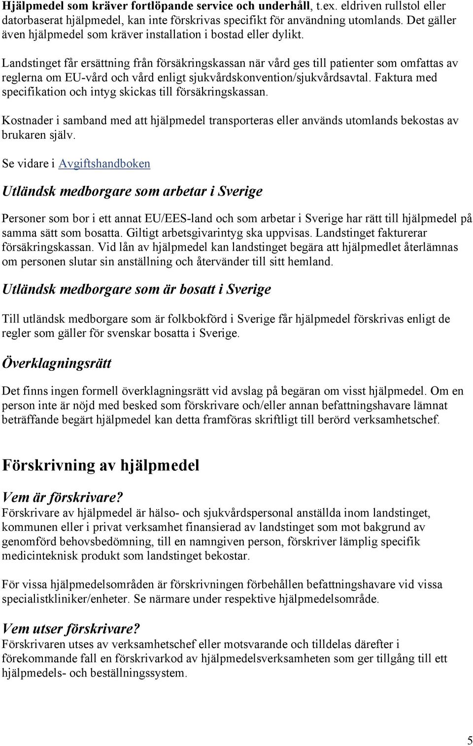 Landstinget får ersättning från försäkringskassan när vård ges till patienter som omfattas av reglerna om EU-vård och vård enligt sjukvårdskonvention/sjukvårdsavtal.