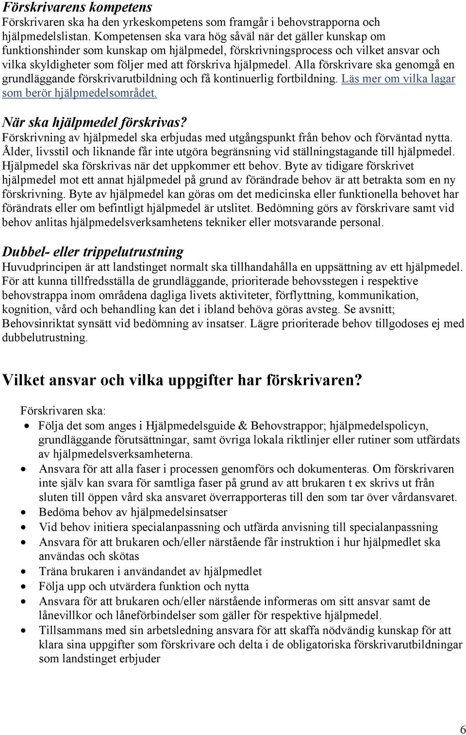 hjälpmedel. Alla förskrivare ska genomgå en grundläggande förskrivarutbildning och få kontinuerlig fortbildning. Läs mer om vilka lagar som berör hjälpmedelsområdet. När ska hjälpmedel förskrivas?