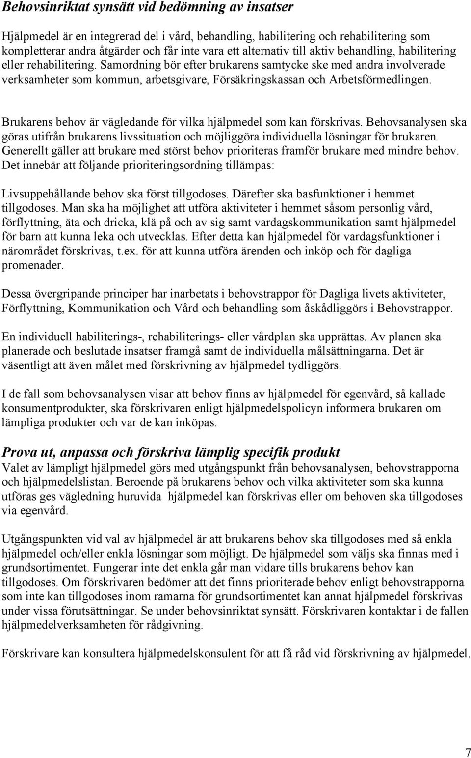 Samordning bör efter brukarens samtycke ske med andra involverade verksamheter som kommun, arbetsgivare, Försäkringskassan och Arbetsförmedlingen.