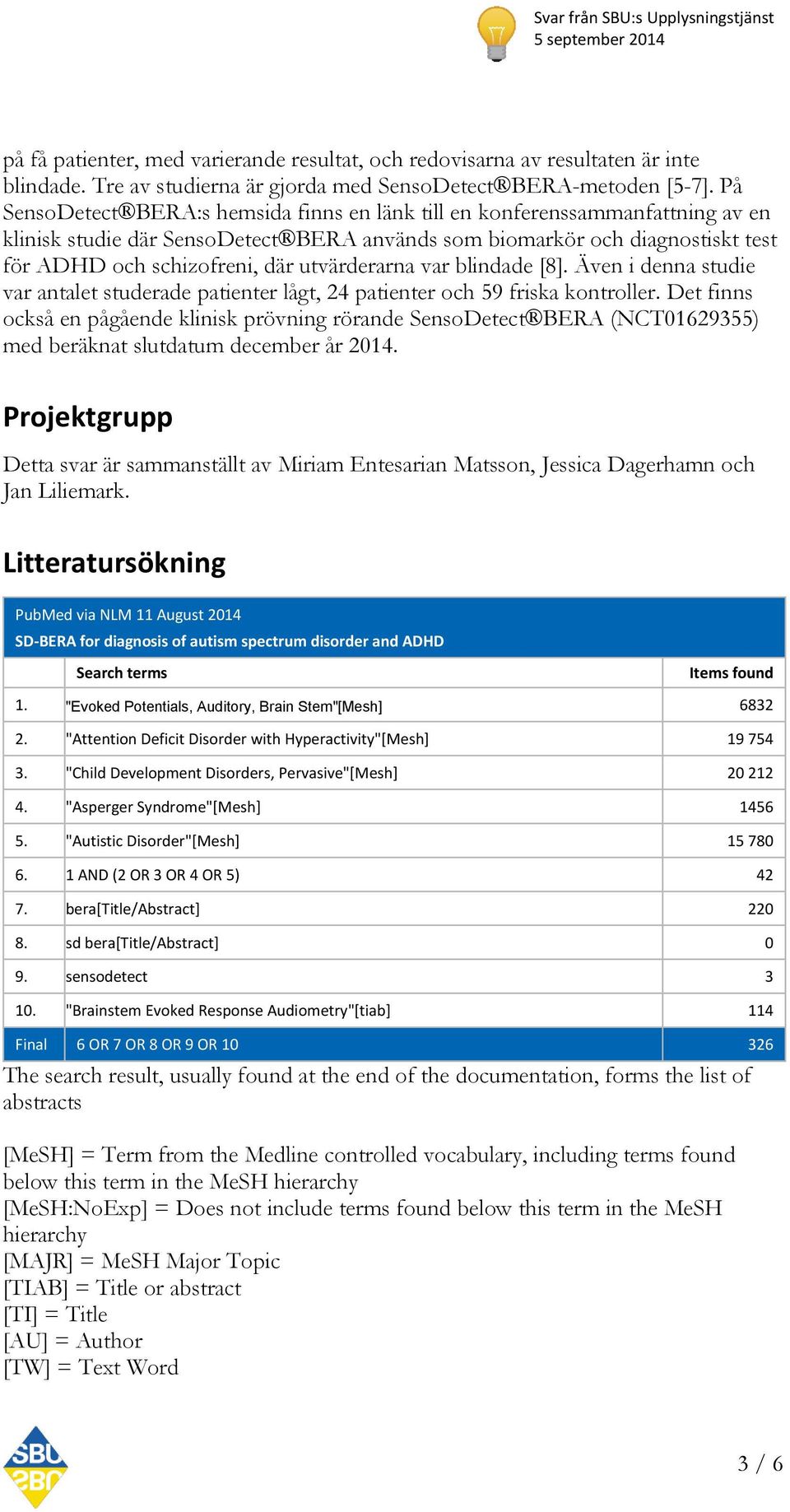 utvärderarna var blindade [8]. Även i denna studie var antalet studerade patienter lågt, 24 patienter och 59 friska kontroller.