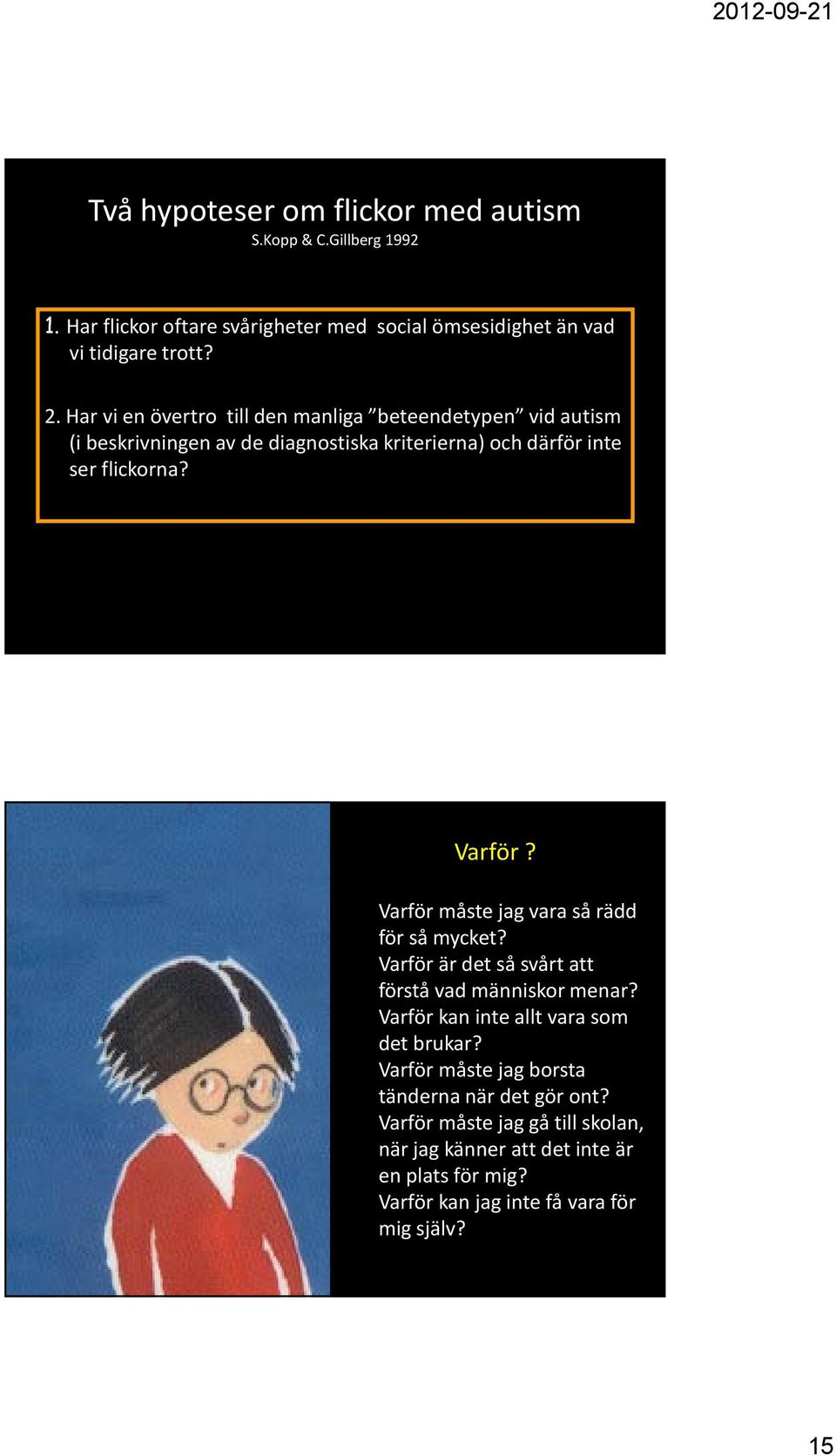 Varför måste jag vara så rädd för så mycket? Varför är det så svårt att förstå vad människor menar? Varför kan inte allt vara som det brukar?