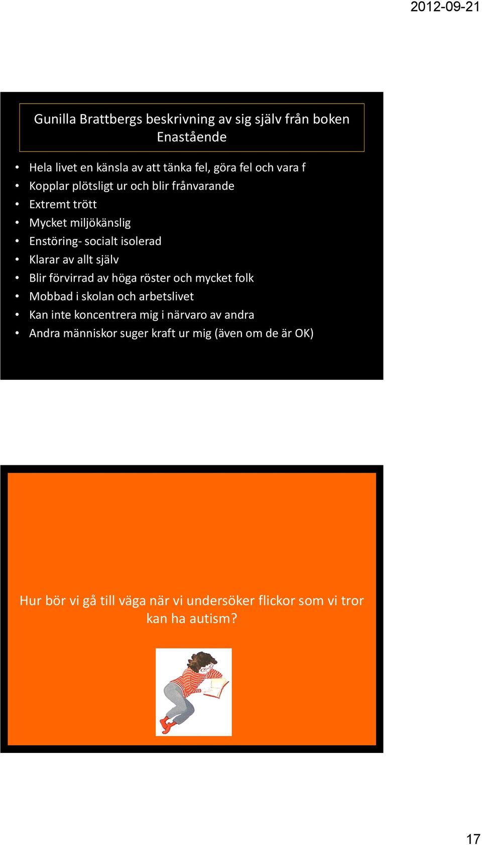 Blir förvirrad av höga röster och mycket folk Mobbad i skolan och arbetslivet Kan inte koncentrera mig i närvaro av andra