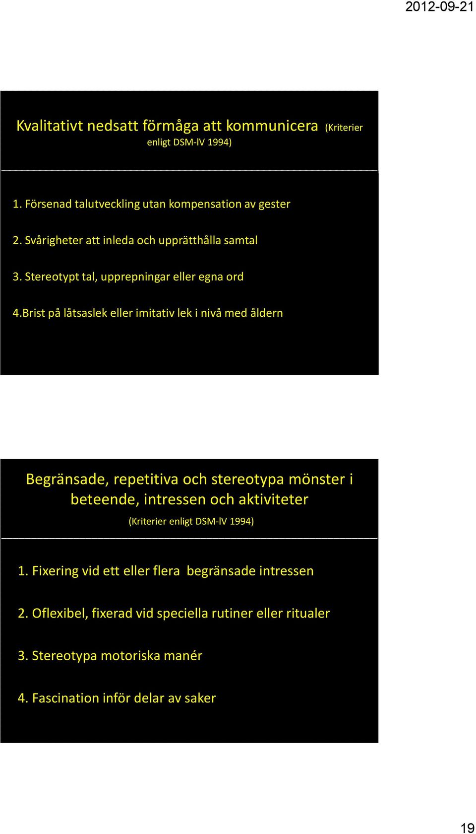 Brist på låtsaslek eller imitativ lek i nivå med åldern Begränsade, repetitiva och stereotypa mönster i beteende, intressen och aktiviteter