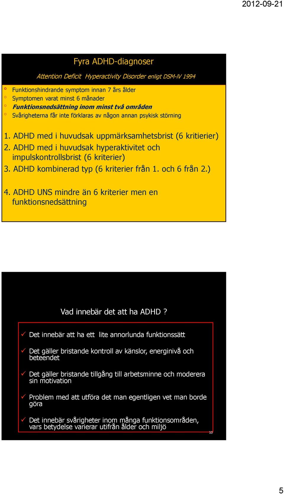 ADHD med i huvudsak hyperaktivitet och impulskontrollsbrist (6 kriterier) 3. ADHD kombinerad typ (6 kriterier från 1. och 6 från 2.) 4.