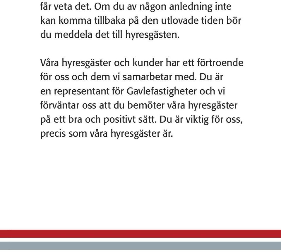 hyresgästen. Våra hyresgäster och kunder har ett förtroende för oss och dem vi samarbetar med.