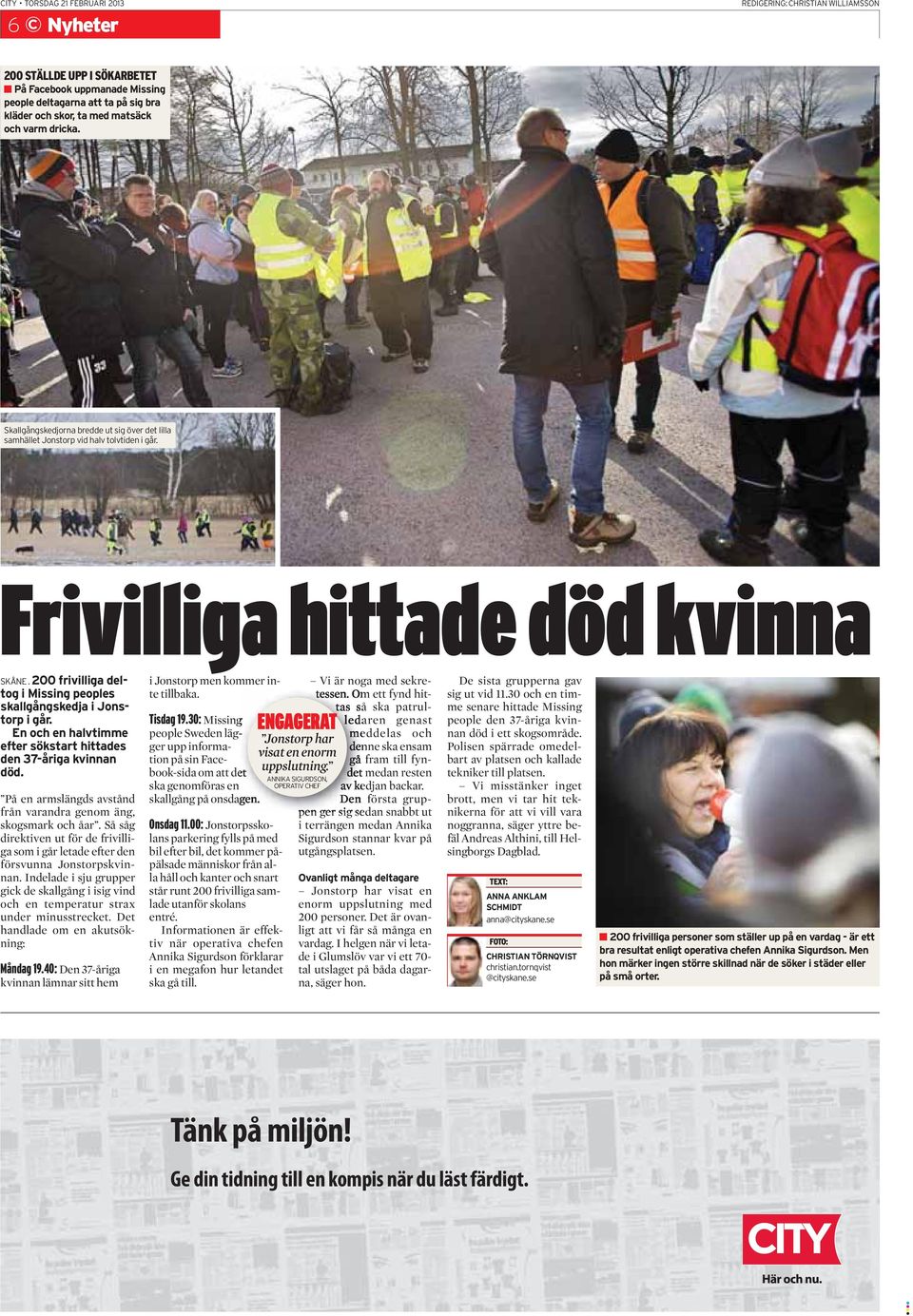 200 frivilliga deltog i Missing peoples skallgångskedja i Jonstorp i går. En och en halvtimme efter sökstart hittades den 37-åriga kvinnan död.