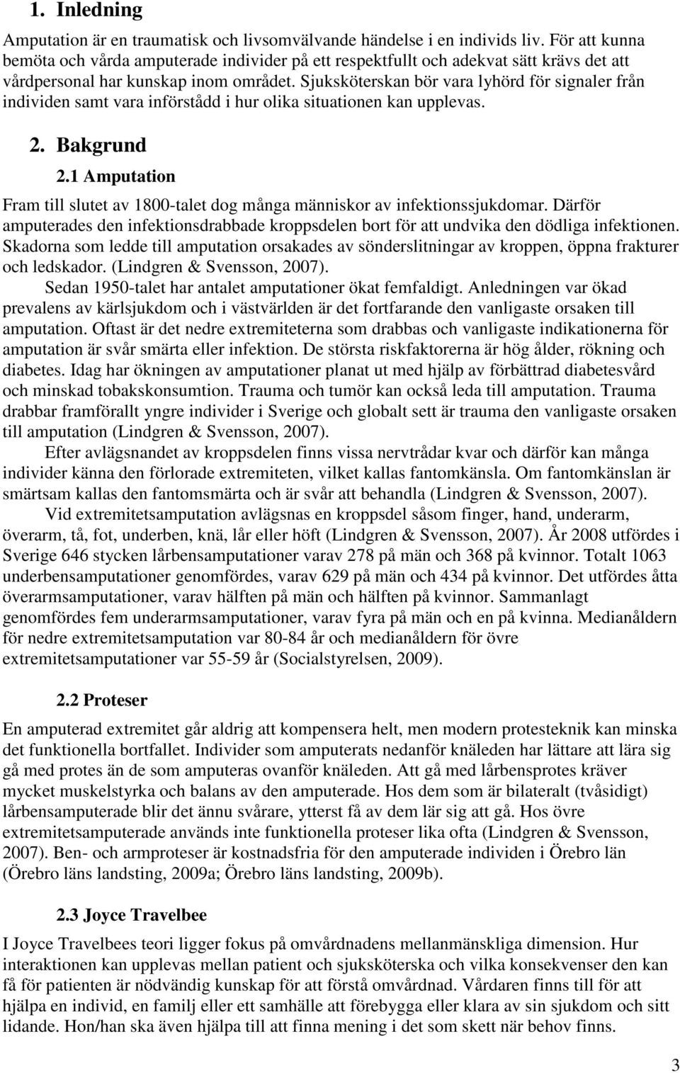 Sjuksköterskan bör vara lyhörd för signaler från individen samt vara införstådd i hur olika situationen kan upplevas. 2. Bakgrund 2.