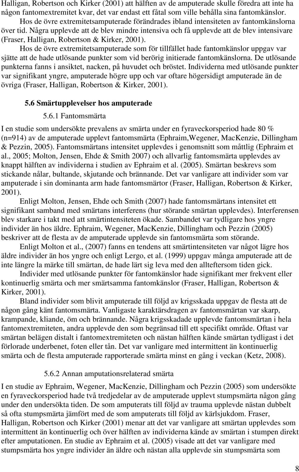 Några upplevde att de blev mindre intensiva och få upplevde att de blev intensivare (Fraser, Halligan, Robertson & Kirker, 2001).